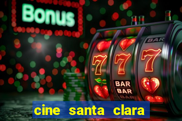 cine santa clara filmes em cartaz